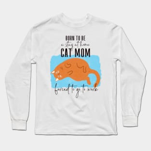 Born to be a cat mom forced to go to work Long Sleeve T-Shirt